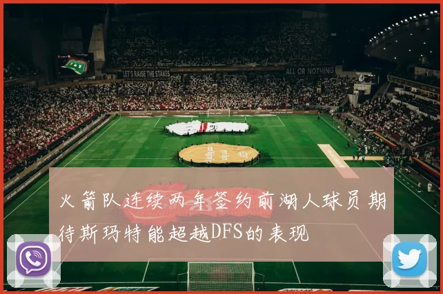 火箭队连续两年签约前湖人球员期待斯玛特能超越DFS的表现